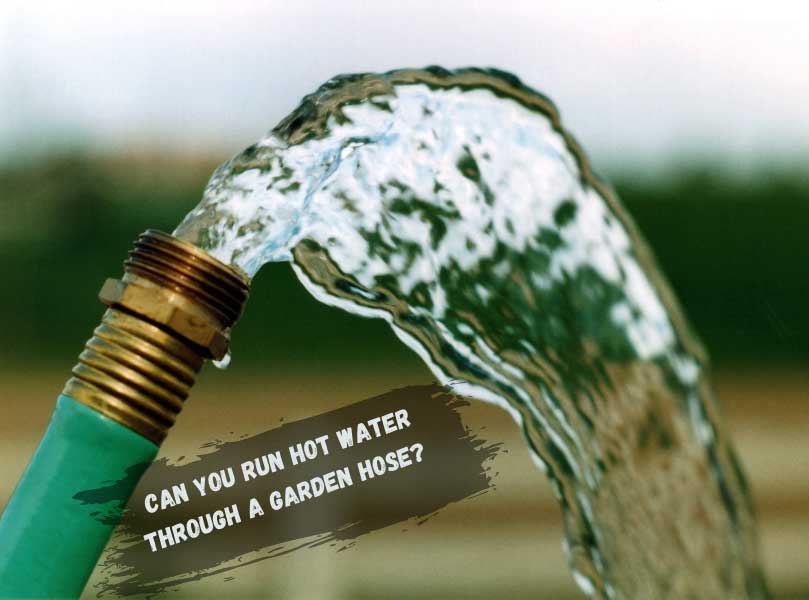 Can You Run Hot Water Through A Garden Hose?